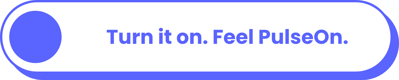 Turn it on. Feel PulseOn.